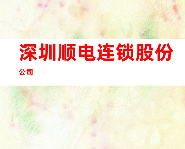 深圳顺电连锁股份公司